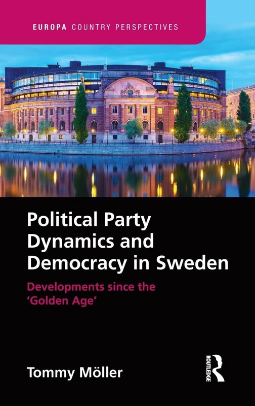 Political Party Dynamics and Democracy in Sweden:: Developments since the ‘Golden Age’ (Europa Country Perspectives)