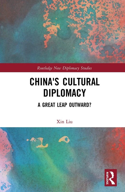 China's Cultural Diplomacy: A Great Leap Outward? (Routledge New Diplomacy Studies)