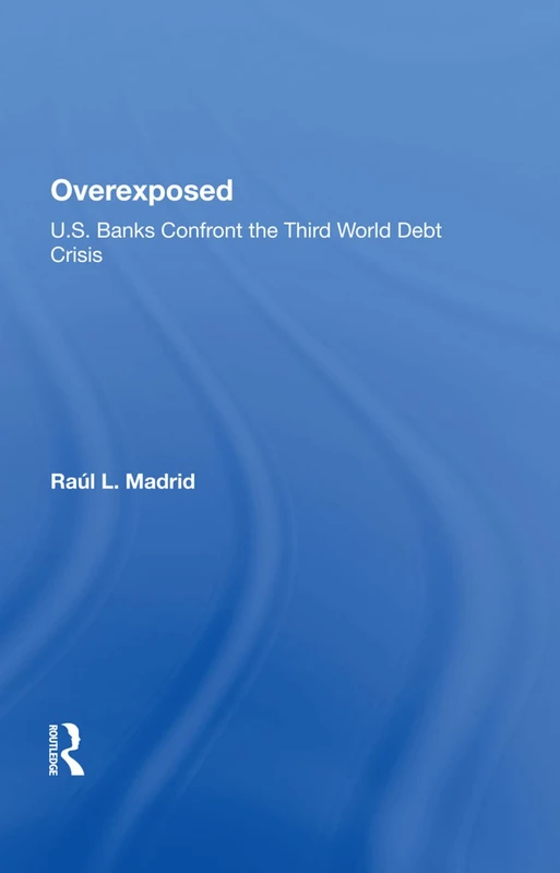 Routledge Overexposed: U.S. Banks and Third World Debt Crisis