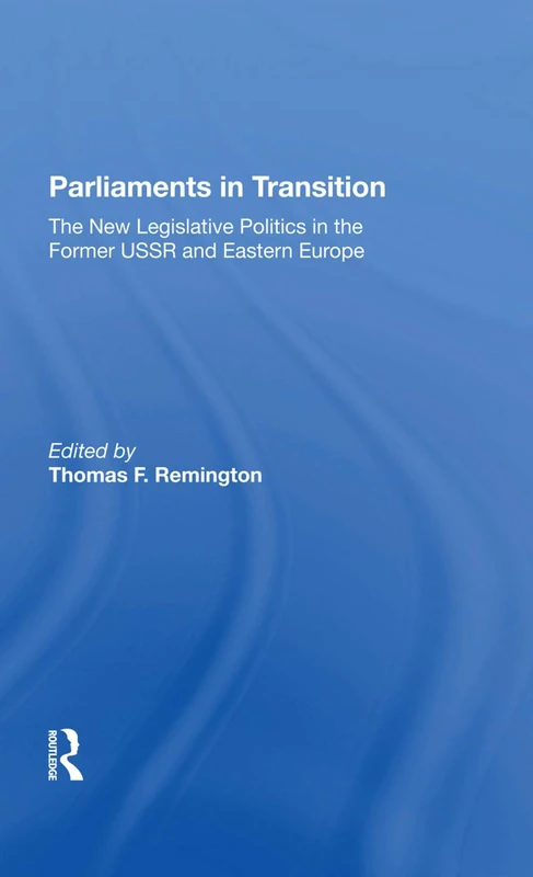 Parliaments In Transition: The New Legislative Politics In The Former Ussr And Eastern Europe