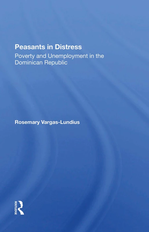 Peasants In Distress: Poverty And Unemployment In The Dominican Republic