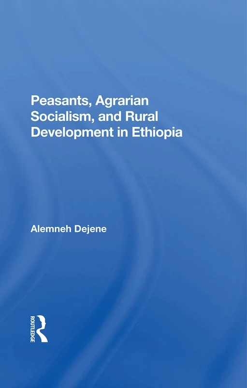Peasants, Agrarian Socialism, And Rural Development In Ethiopia