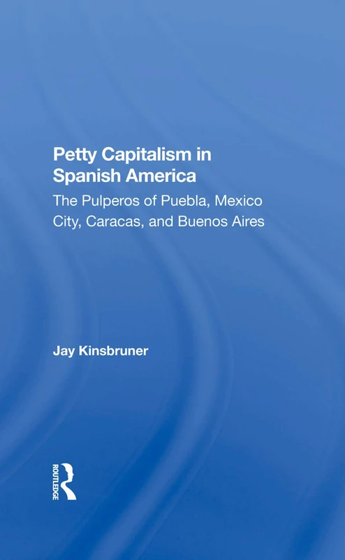 Petty Capitalism In Spanish America: The Pulperos Of Puebla, Mexico City, Caracas, And Buenos Aires - Image 1
