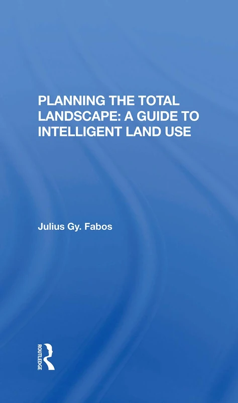 Planning The Total Landscape: A Guide To Intelligent Land Use