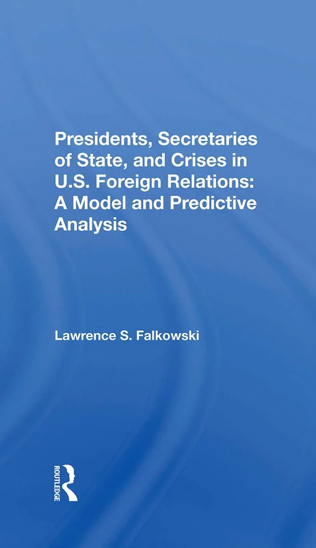 Routledge - Presidents, Secretaries of State, and Crises in US Foreign Relations