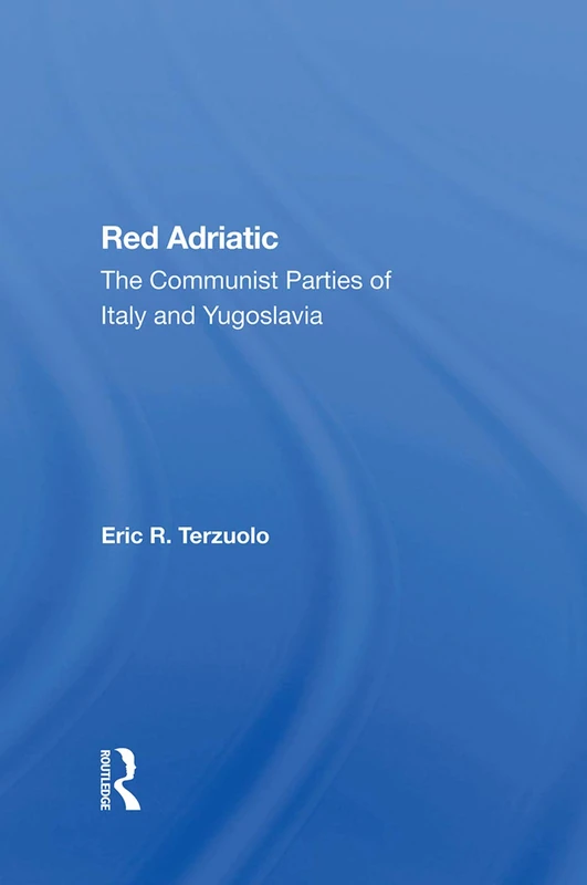 Red Adriatic: The Communist Parties Of Italy And Yugoslavia