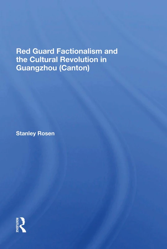 Red Guard Factionalism And The Cultural Revolution In Guangzhou (canton)