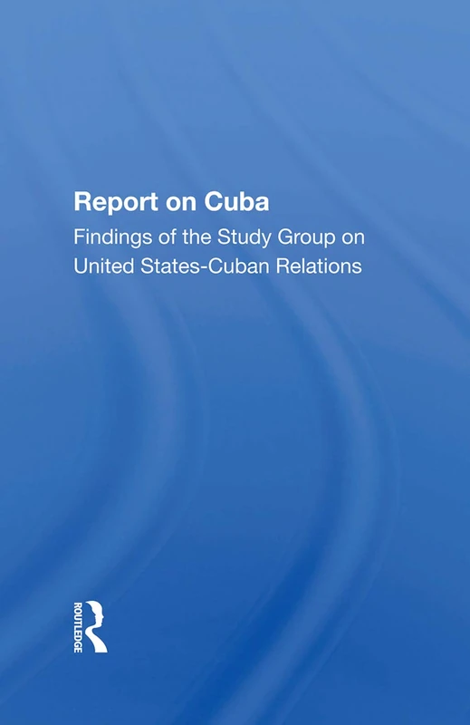 Report On Cuba: Findings Of The Study Group On United States-Cuba Relations