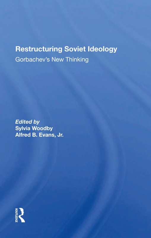 Routledge Restructuring Soviet Ideology: Gorbachev's New Thinking