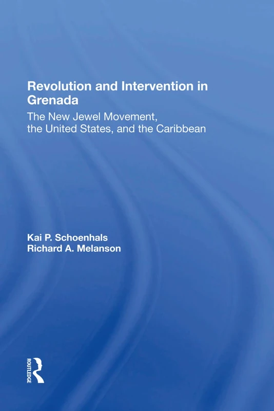 Revolution And Intervention In Grenada: The New Jewel Movement, The United States, And The Caribbean