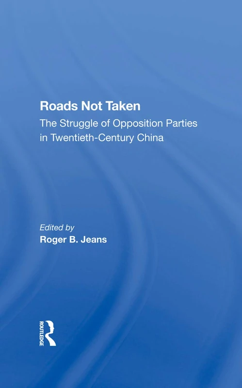 Roads Not Taken: The Struggle Of Opposition Parties In Twentiethcentury China