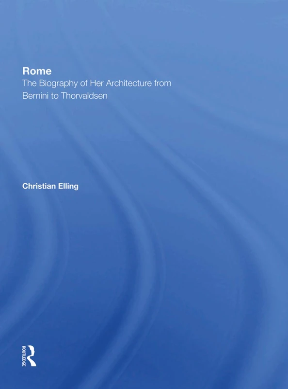 Rome: The Biography of Her Architecture From Bernini to Thorvaldsen