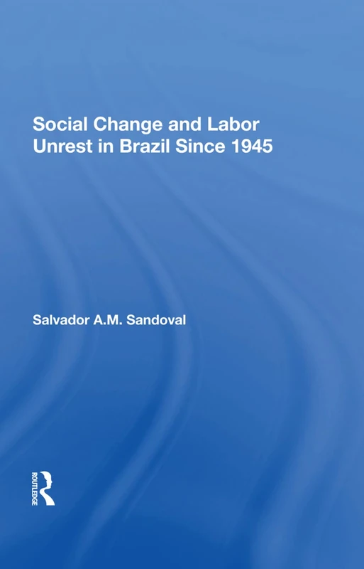 Routledge - Social Change And Labor Unrest In Brazil Since 1945