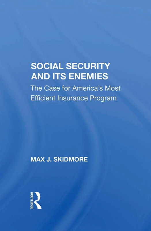 Social Security And Its Enemies - Routledge Book by Max J. Skidmore
