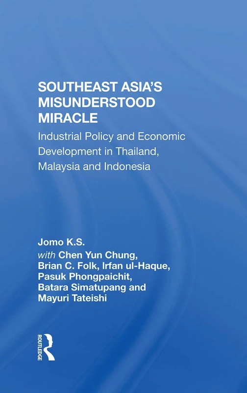 Southeast Asia's Misunderstood Miracle: Industrial Policy And Economic Development In Thailand, Malaysia And Indonesia