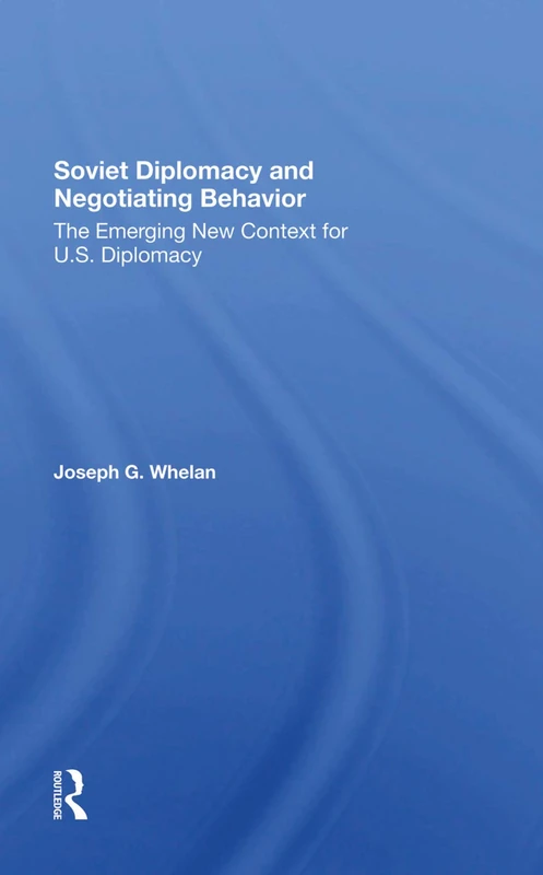 Soviet Diplomacy And Negotiating Behavior: The Emerging New Context For U.s. Diplomacy