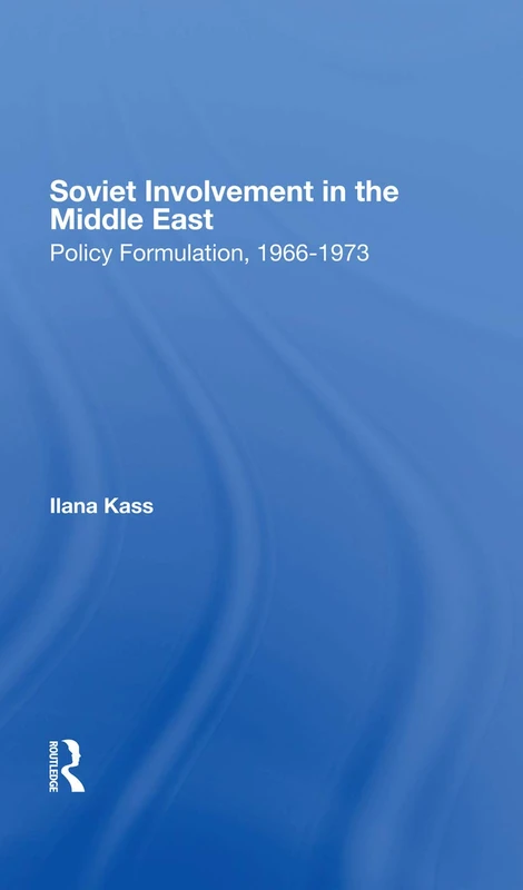 Soviet Involvement In The Middle East: Policy Formulation, 1966-1973