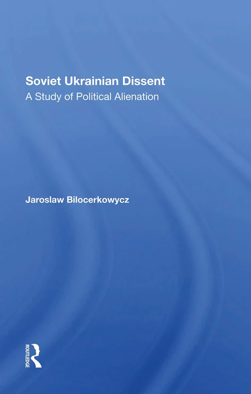 Soviet Ukrainian Dissent: A Study Of Political Alienation