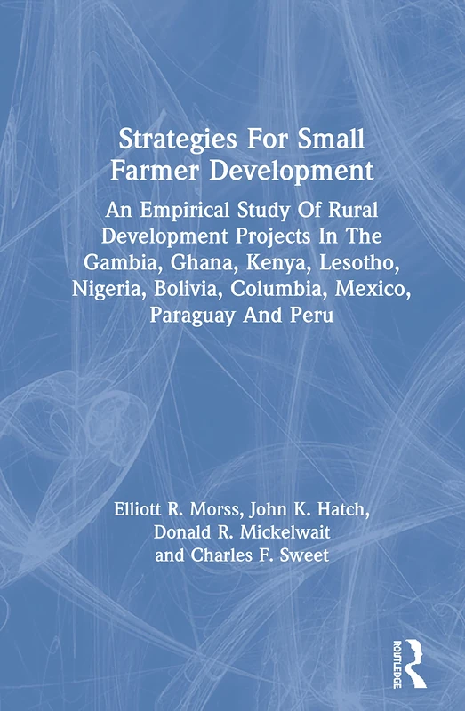 Strategies For Small Farmer Development: An Empirical Study Of Rural Development Projects In The Gambia, Ghana, Kenya, Lesotho, Nigeria, Bolivia, Columbia, Mexico, Paraguay And Peru