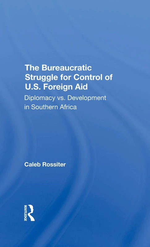 The Bureaucratic Struggle For Control Of U.s. Foreign Aid: Diplomacy Vs. Development In Southern Africa