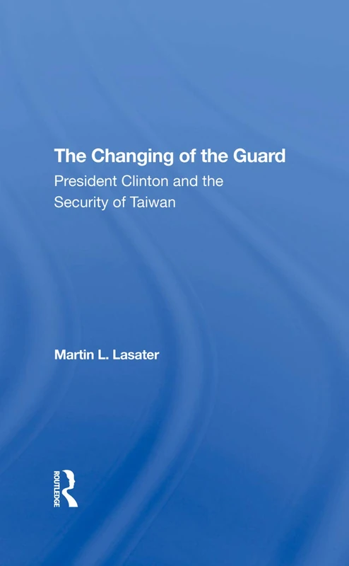 Routledge - The Changing Of The Guard: President Clinton and Taiwan