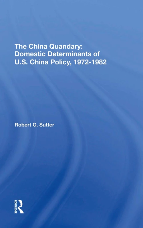 Routledge - The China Quandary: U.S. China Policy 1972-1982