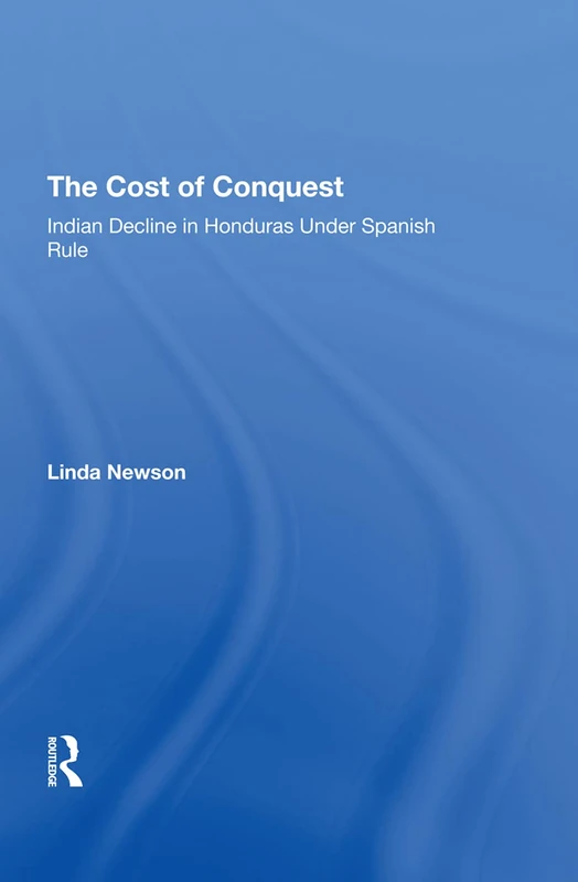 Routledge - The Cost Of Conquest: Indian Decline In Honduras - Image 1