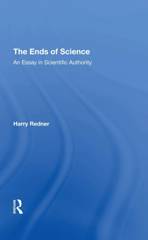 The Ends Of Science: An Essay In Scientific Authority