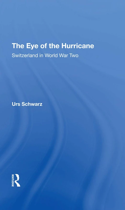 Routledge - The Eye Of The Hurricane: Switzerland In WWII