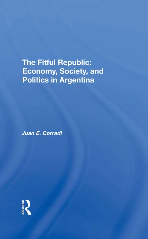 Routledge - The Fitful Republic: Argentina Economy and Politics