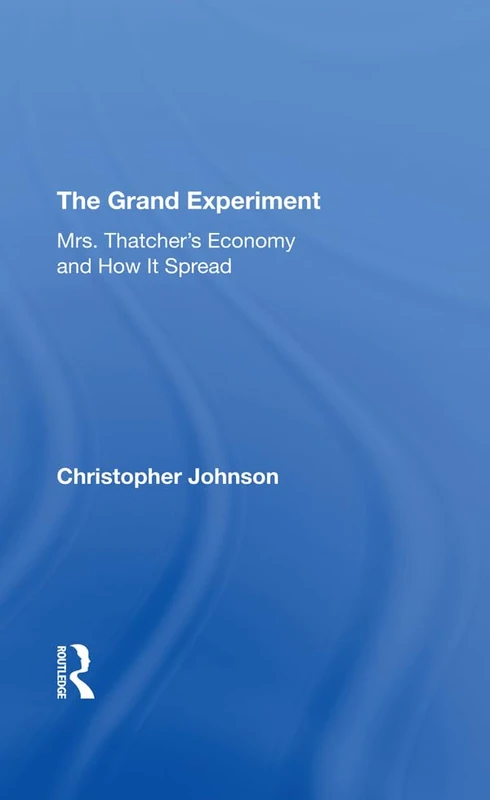 Routledge - The Grand Experiment: Mrs. Thatcher's Economy