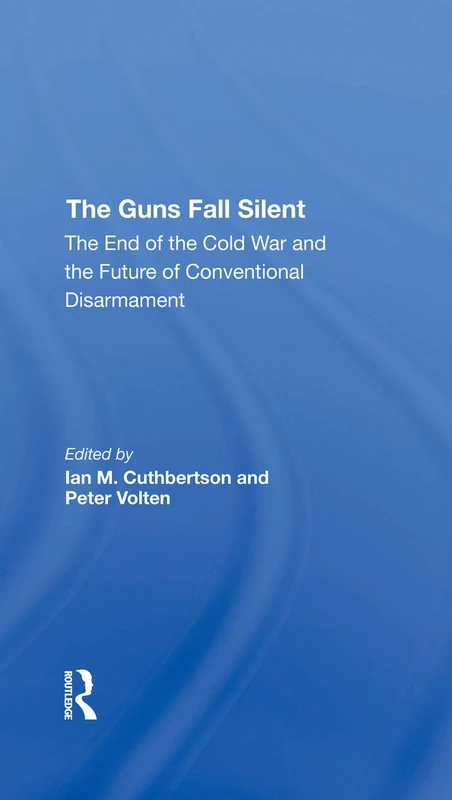 The Guns Fall Silent: The End Of The Cold War And The Future Of Conventional Disarmament