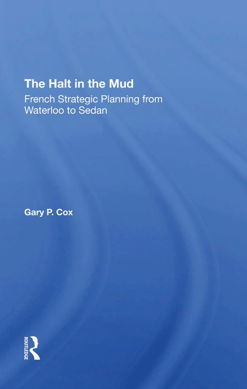 The Halt In The Mud: French Strategic Planning From Waterloo To Sedan