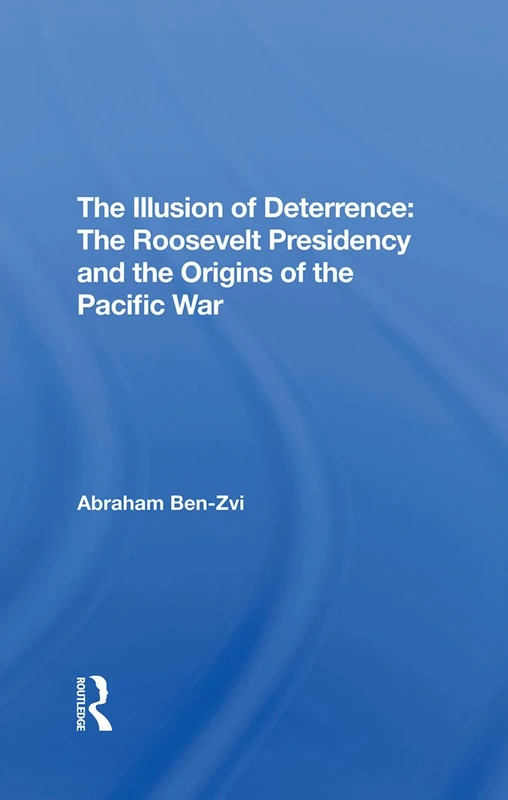 The Illusion Of Deterrence: The Roosevelt Presidency And The Origins Of The Pacific War - Image 1