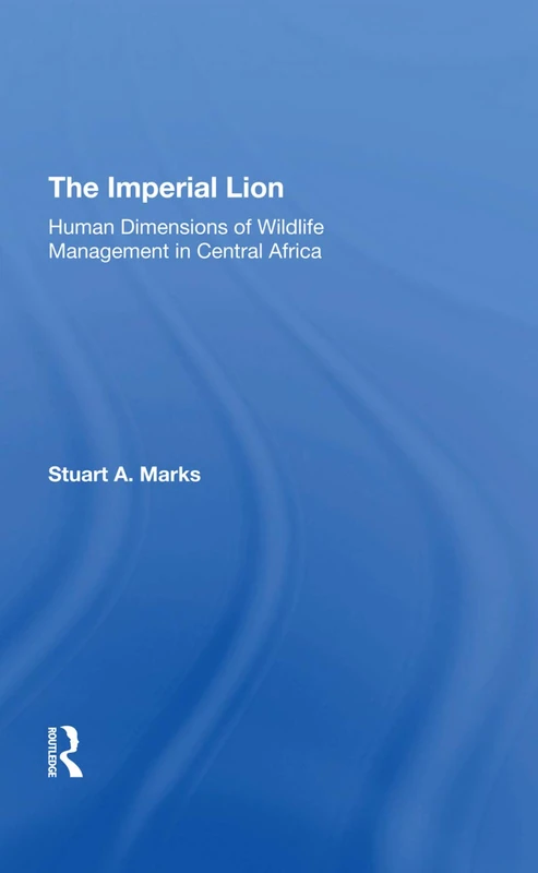 The Imperial Lion: Human Dimensions Of Wildlife Management In Central Africa