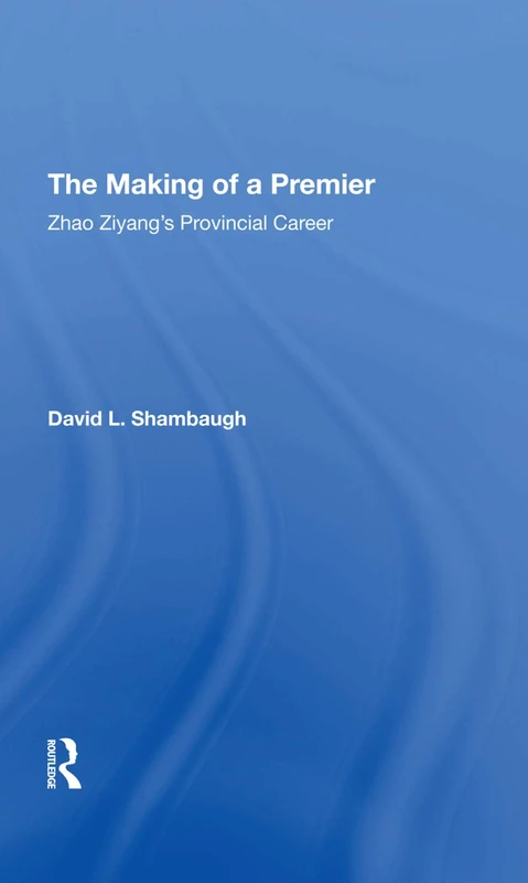 The Making Of A Premier: Zhao Ziyang's Provincial Career