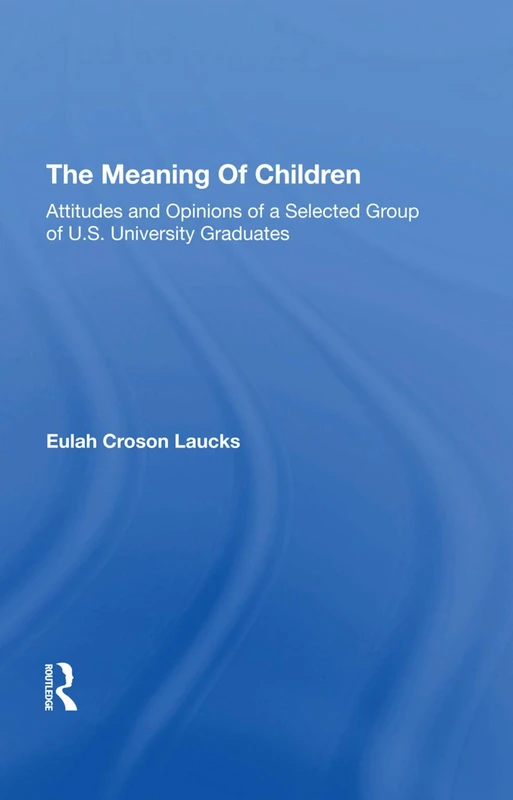 The Meaning Of Children: Attitudes And Opinions Of A Selected Group Of U.s. University Graduates