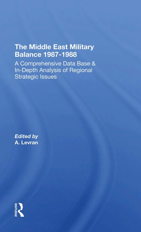 The Middle East Military Balance 1987-1988: A Comprehensive Data Base & In-Depth Analysis of Regional Strategic Issues
