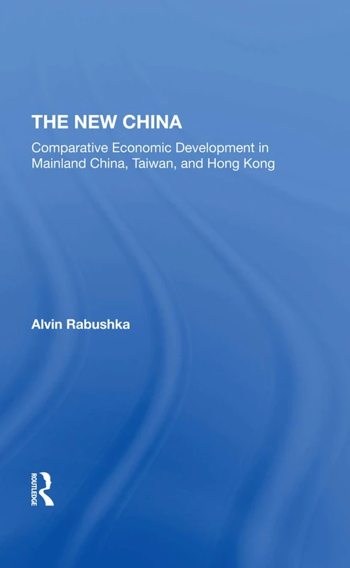 The New China: Comparative Economic Development In Mainland China, Taiwan, And Hong Kong
