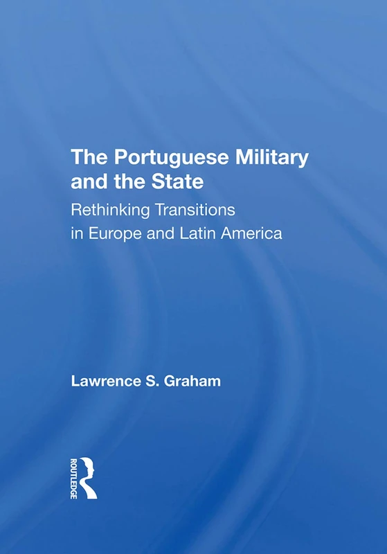 The Portuguese Military And The State: Rethinking Transitions In Europe And Latin America