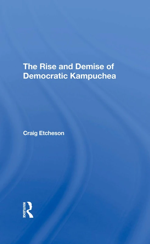 Routledge - The Rise And Demise Of Democratic Kampuchea