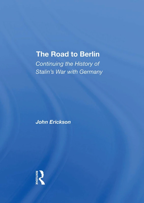 The Road To Berlin: Continuing The History Of Stalin's War With Germany