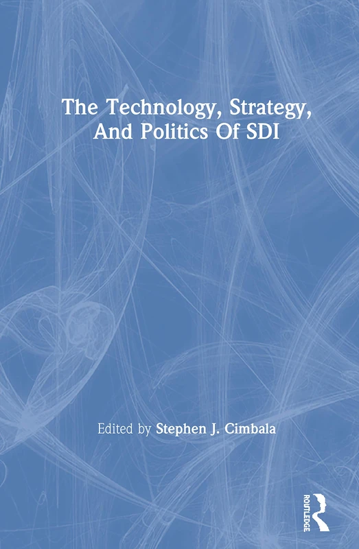 Routledge - The Technology, Strategy, and Politics of SDI