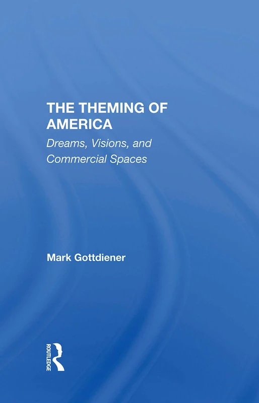 The Theming Of America: Dreams, Visions, And Commercial Spaces