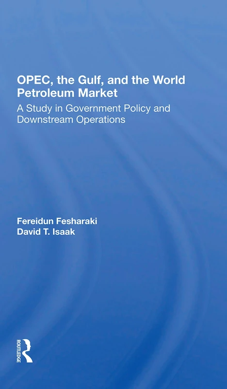 Opec, The Gulf, And The World Petroleum Market: A Study In Government Policy And Downstream Operations