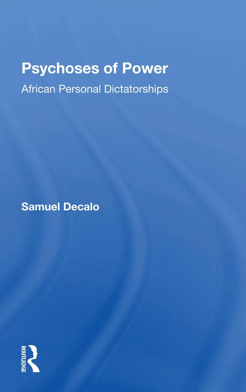 Psychoses Of Power: African Personal Dictatorships