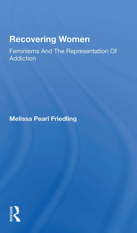 Recovering Women: Feminisms And The Representation Of Addiction
