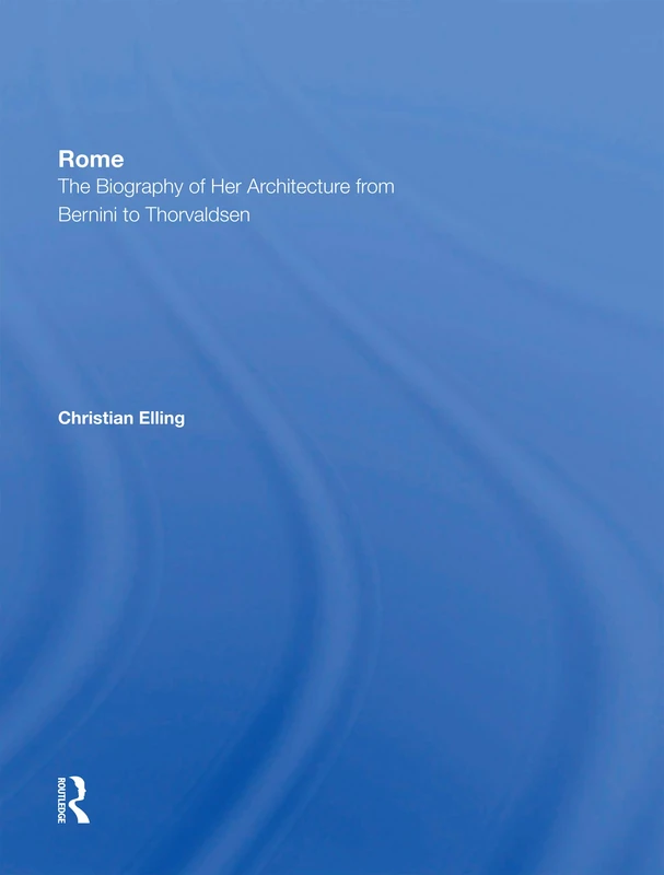 Rome: The Biography of Her Architecture From Bernini to Thorvaldsen