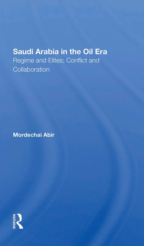 Saudi Arabia In The Oil Era: Regime And Elites; Conflict And Collaboration