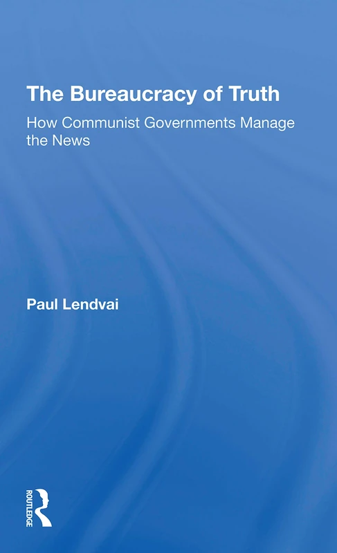 The Bureaucracy Of Truth: How Communist Governments Manage The News